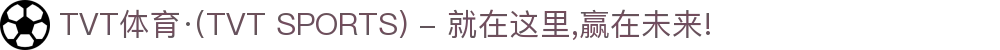TVT体育·(TVT SPORTS) - 就在这里,赢在未来!